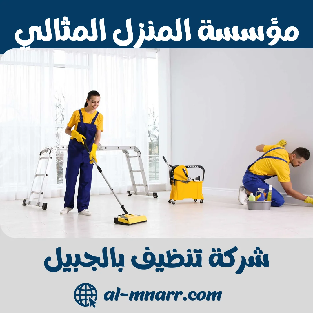 شركة تنظيف بالجبيل تنظيف منازل و فلل و مساجد بالجبيل